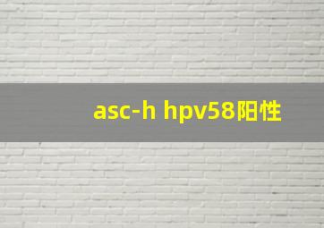 asc-h hpv58阳性